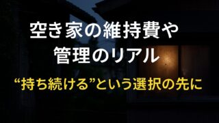 空き家の維持費や管理のリアル──“持ち続ける”という選択の先に